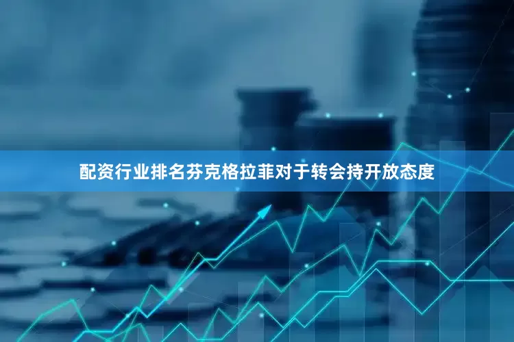 配资行业排名芬克格拉菲对于转会持开放态度
