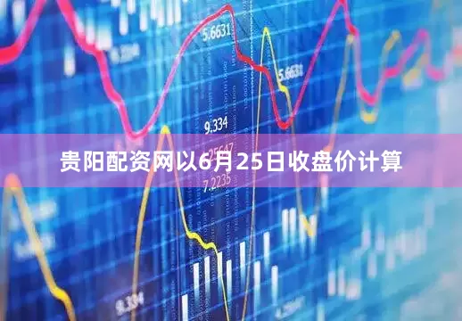 贵阳配资网　　以6月25日收盘价计算